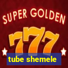 tube shemele